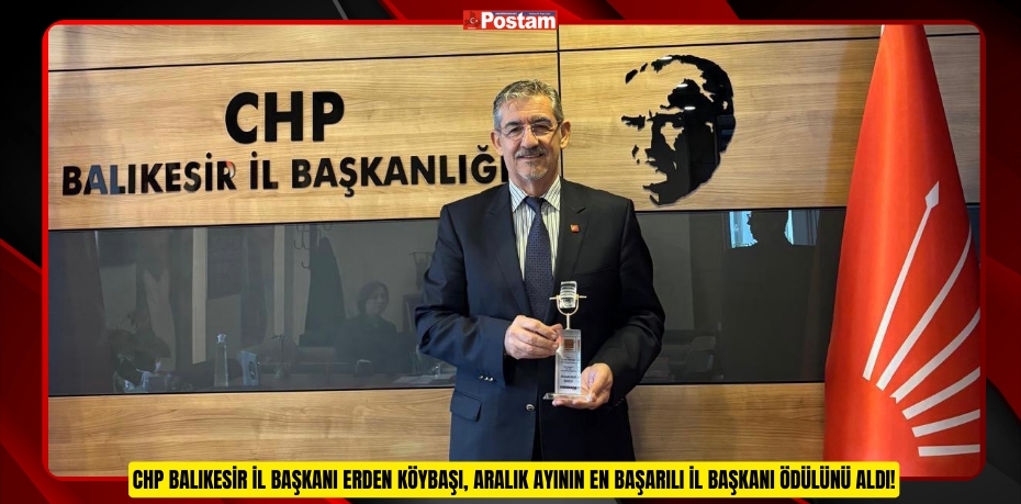 CHP BALIKESİR İL BAŞKANI ERDEN KÖYBAŞI, ARALIK AYININ EN BAŞARILI İL BAŞKANI ÖDÜLÜNÜ ALDI!