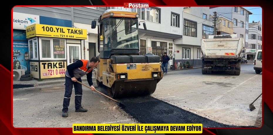 BANDIRMA BELEDİYESİ ÖZVERİ İLE ÇALIŞMAYA DEVAM EDİYOR