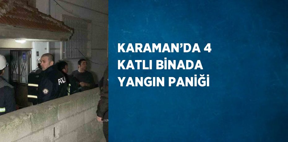 KARAMAN’DA 4 KATLI BİNADA YANGIN PANİĞİ