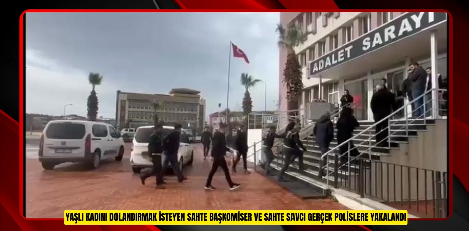 Yaşlı kadını dolandırmak isteyen sahte başkomiser ve sahte savcı gerçek polislere yakalandı