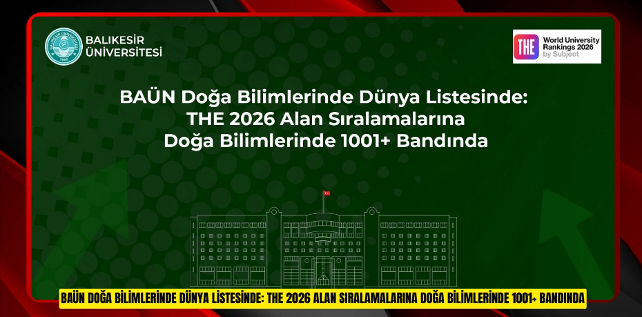 BAÜN DOĞA BİLİMLERİNDE DÜNYA LİSTESİNDE: THE 2026 ALAN SIRALAMALARINA DOĞA BİLİMLERİNDE 1001+ BANDINDA