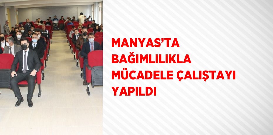 MANYAS’TA BAĞIMLILIKLA MÜCADELE ÇALIŞTAYI YAPILDI