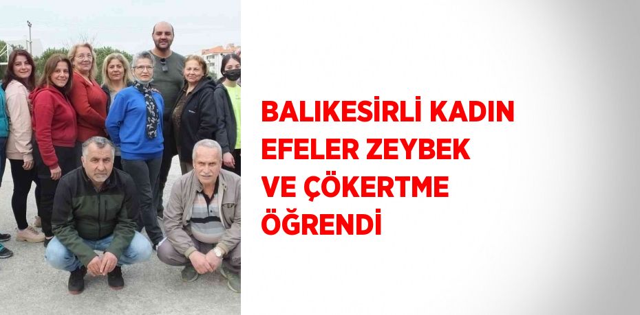 BALIKESİRLİ KADIN EFELER ZEYBEK VE ÇÖKERTME ÖĞRENDİ