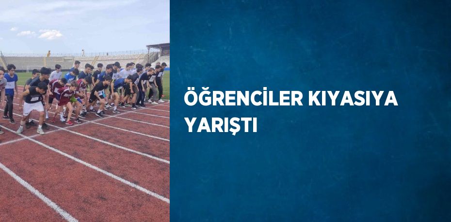 ÖĞRENCİLER KIYASIYA YARIŞTI