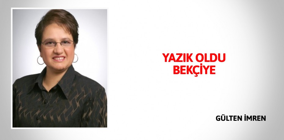 YAZIK OLDU BEKÇİYE
