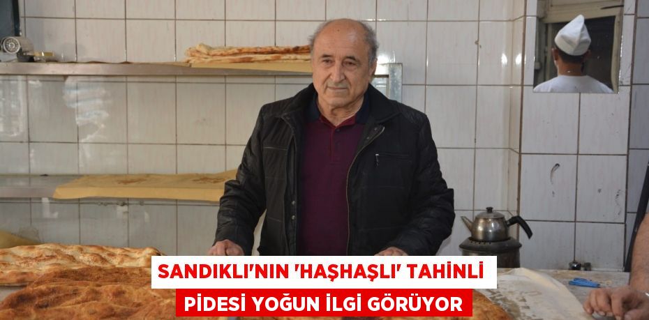 Sandıklı’nın ‘haşhaşlı’ tahinli pidesi yoğun ilgi görüyor