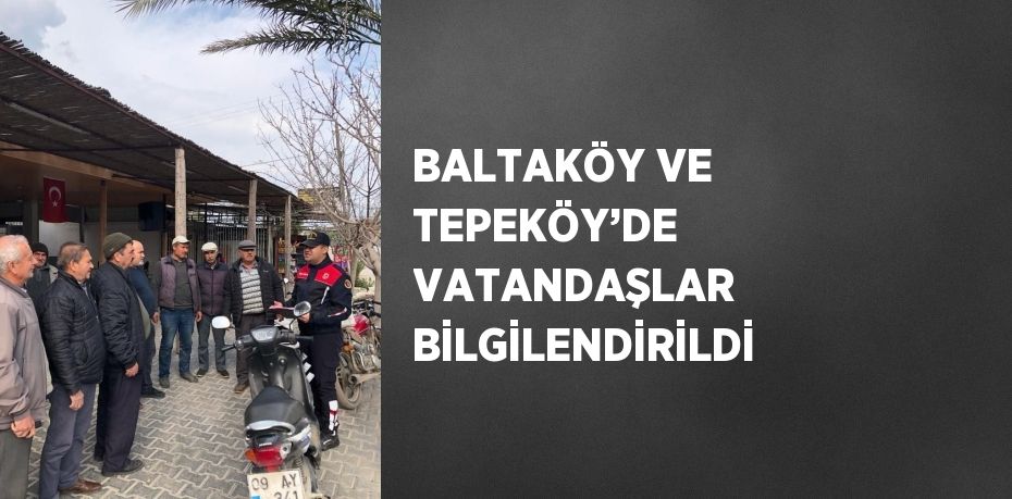 BALTAKÖY VE TEPEKÖY’DE VATANDAŞLAR BİLGİLENDİRİLDİ