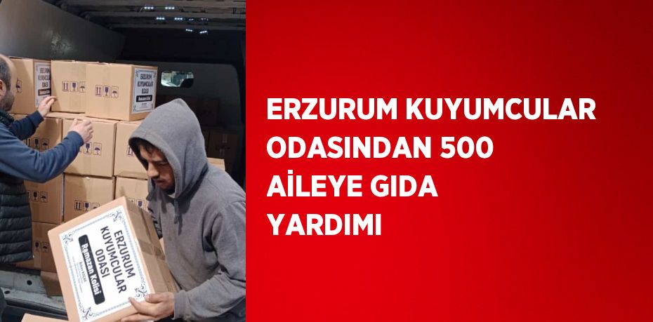 ERZURUM KUYUMCULAR ODASINDAN 500 AİLEYE GIDA YARDIMI