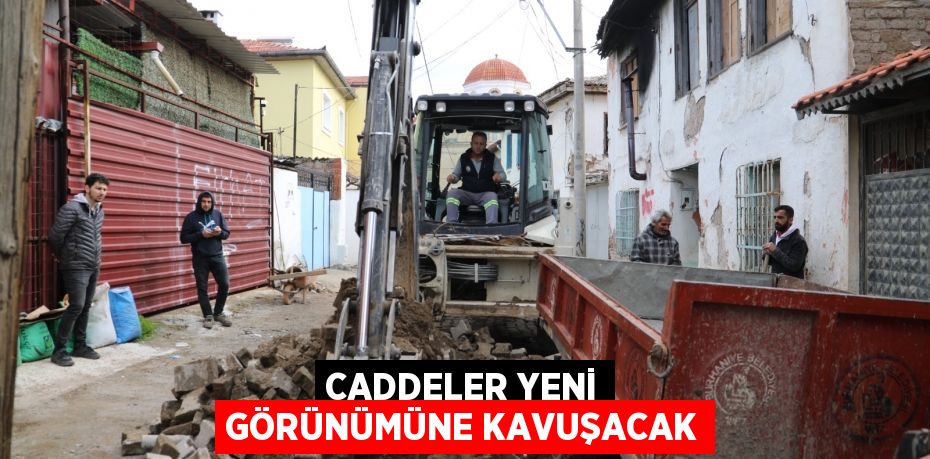 CADDELER YENİ GÖRÜNÜMÜNE KAVUŞACAK