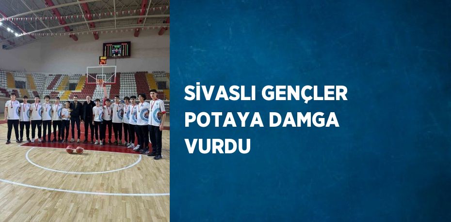 SİVASLI GENÇLER POTAYA DAMGA VURDU