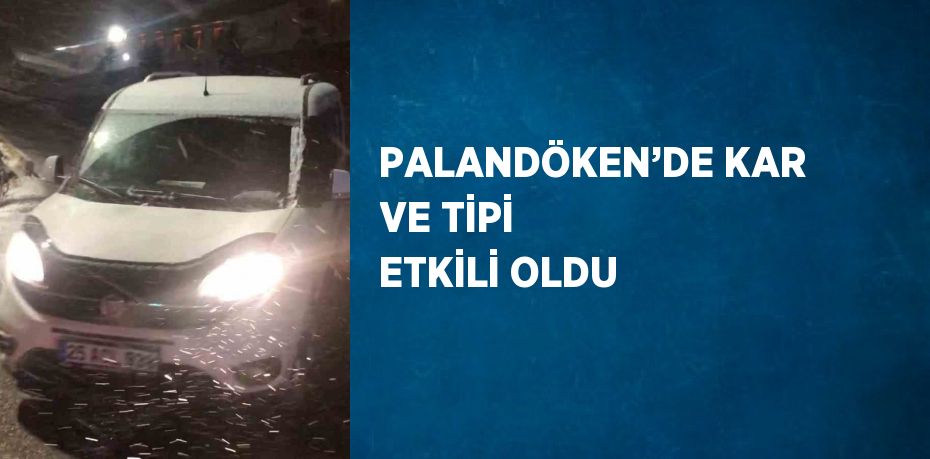 PALANDÖKEN’DE KAR VE TİPİ ETKİLİ OLDU