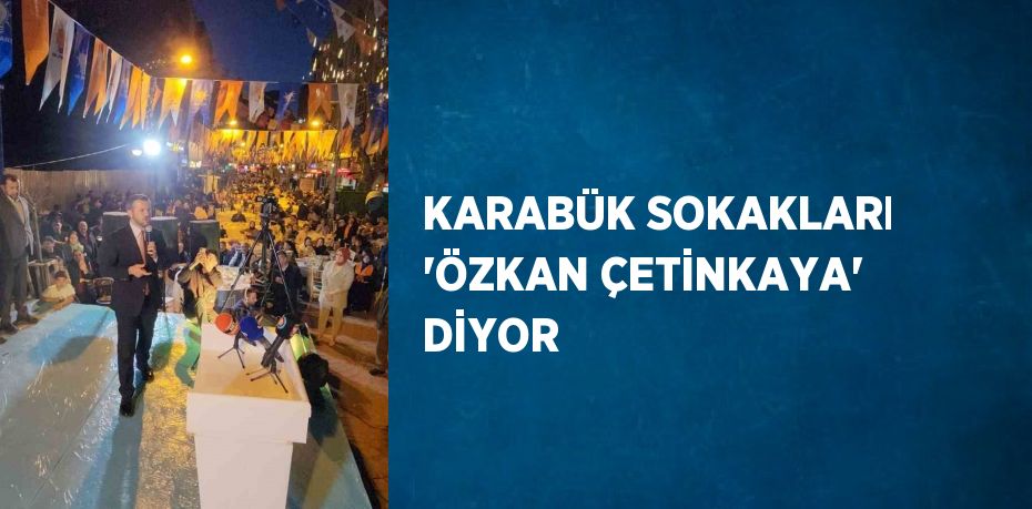 KARABÜK SOKAKLARI 'ÖZKAN ÇETİNKAYA' DİYOR