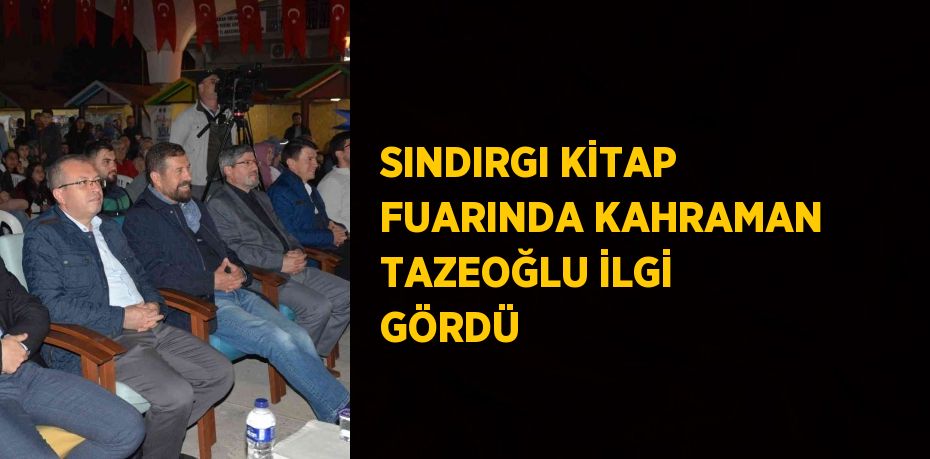 SINDIRGI KİTAP FUARINDA KAHRAMAN TAZEOĞLU İLGİ GÖRDÜ