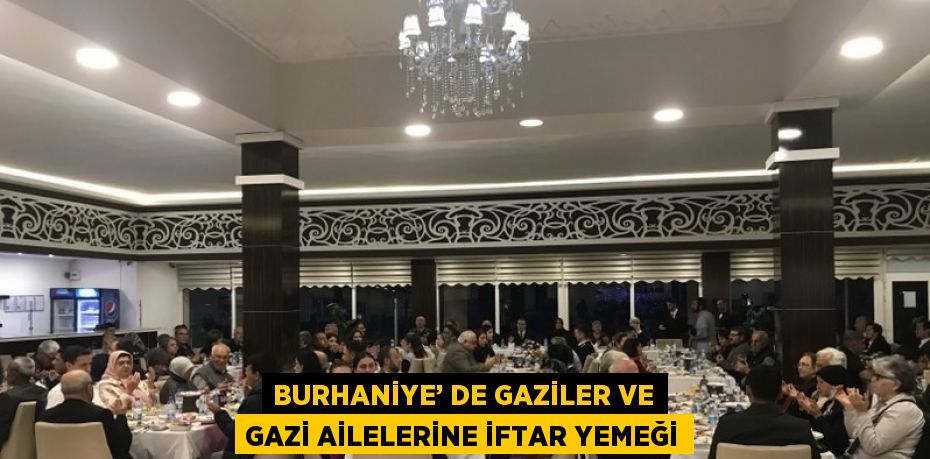 BURHANİYE’ DE GAZİLER VE GAZİ AİLELERİNE İFTAR YEMEĞİ