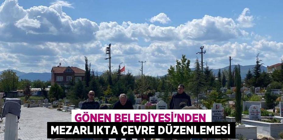 Gönen Belediyesi'nden mezarlıkta çevre düzenlemesi