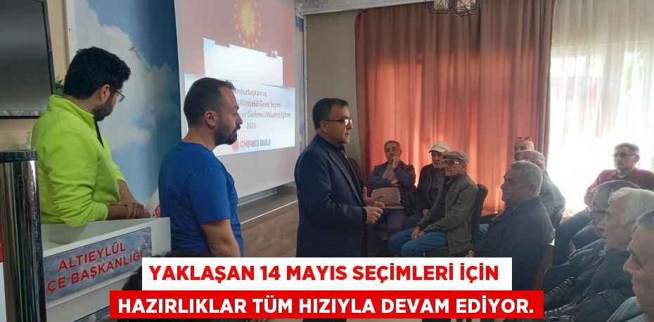 Yaklaşan 14 Mayıs seçimleri için hazırlıklar tüm hızıyla devam ediyor.