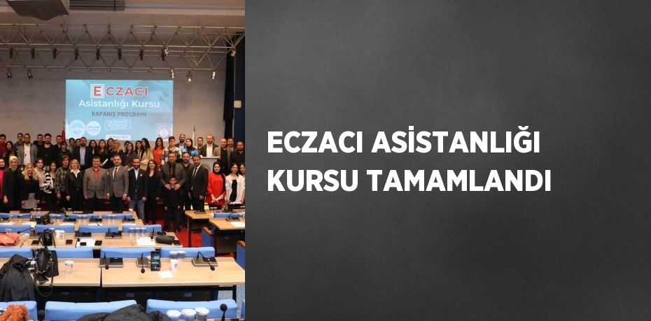 ECZACI ASİSTANLIĞI KURSU TAMAMLANDI