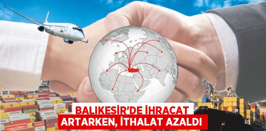 Balıkesir'de ihracat artarken, ithalat azaldı