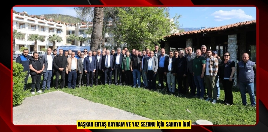 Başkan Ertaş bayram ve yaz sezonu için sahaya indi  