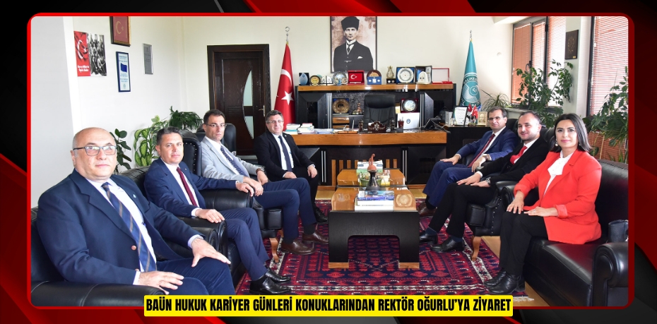 BAÜN HUKUK KARİYER GÜNLERİ KONUKLARINDAN REKTÖR OĞURLU’YA ZİYARET