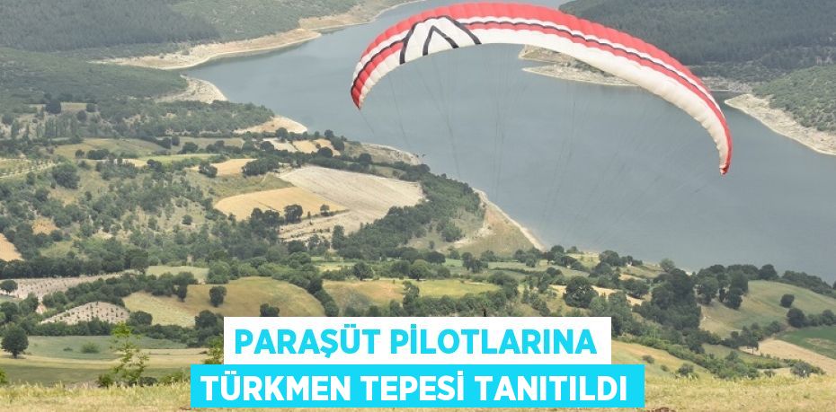 PARAŞÜT PİLOTLARINA TÜRKMEN TEPESİ TANITILDI