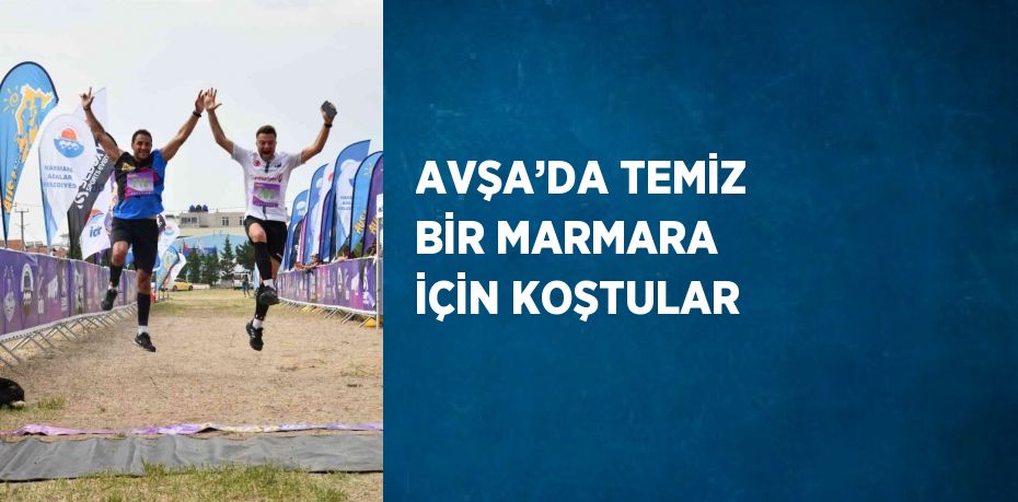 AVŞA’DA TEMİZ BİR MARMARA İÇİN KOŞTULAR