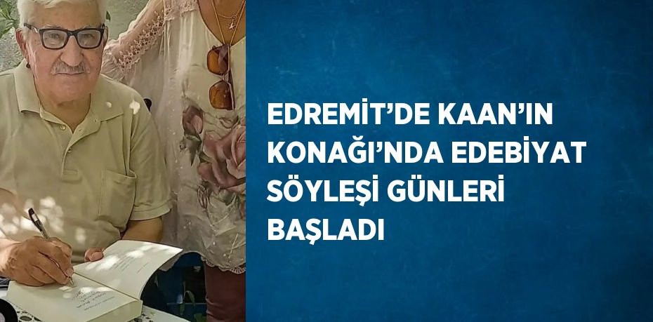 EDREMİT’DE KAAN’IN KONAĞI’NDA EDEBİYAT SÖYLEŞİ GÜNLERİ BAŞLADI