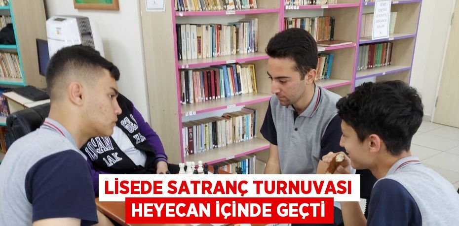 LİSEDE SATRANÇ TURNUVASI HEYECAN İÇİNDE GEÇTİ