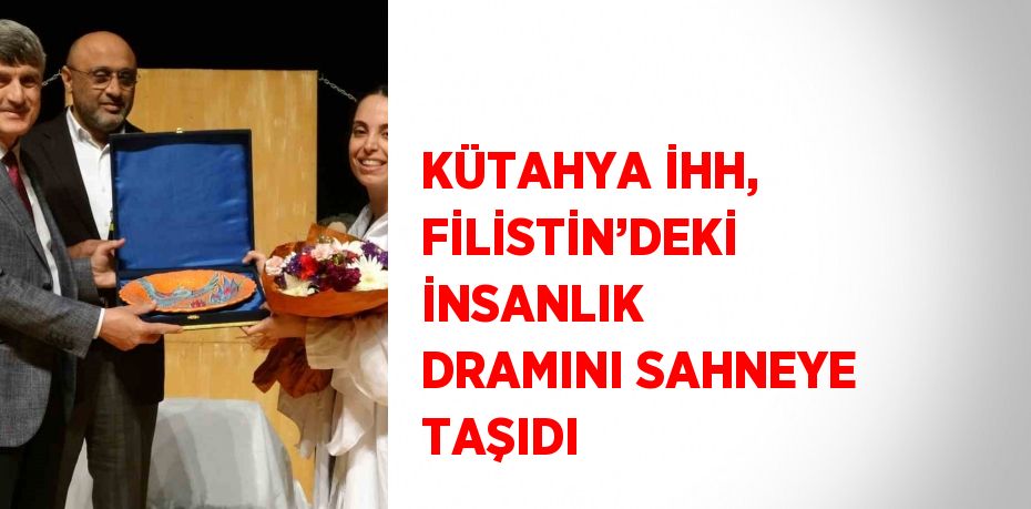 KÜTAHYA İHH, FİLİSTİN’DEKİ İNSANLIK DRAMINI SAHNEYE TAŞIDI