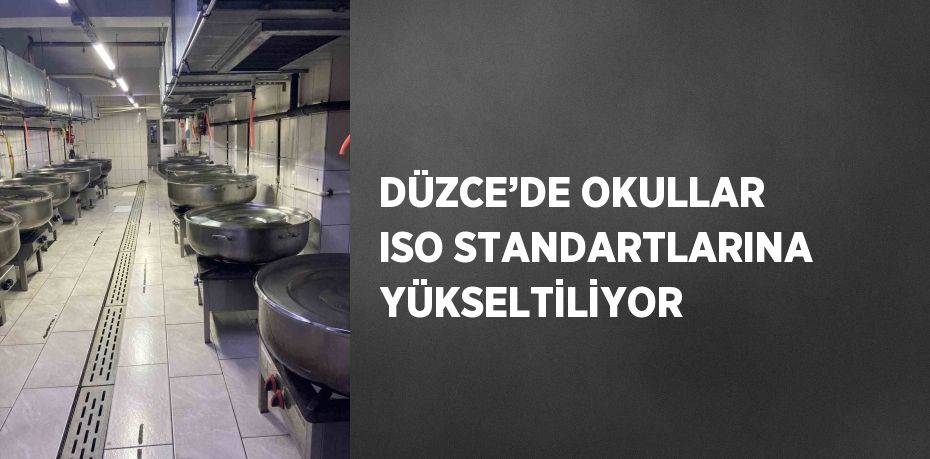 DÜZCE’DE OKULLAR ISO STANDARTLARINA YÜKSELTİLİYOR