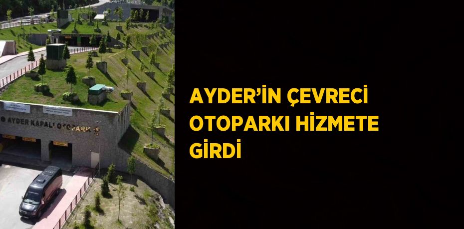 AYDER’İN ÇEVRECİ OTOPARKI HİZMETE GİRDİ