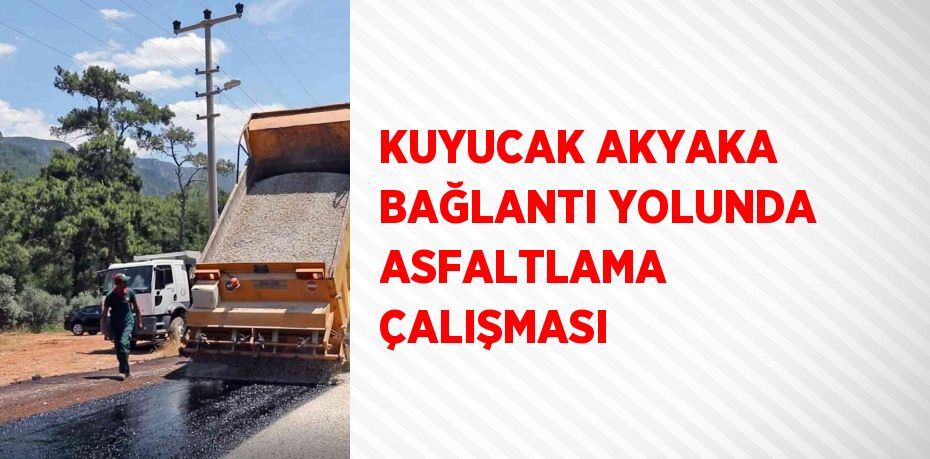 KUYUCAK AKYAKA BAĞLANTI YOLUNDA ASFALTLAMA ÇALIŞMASI