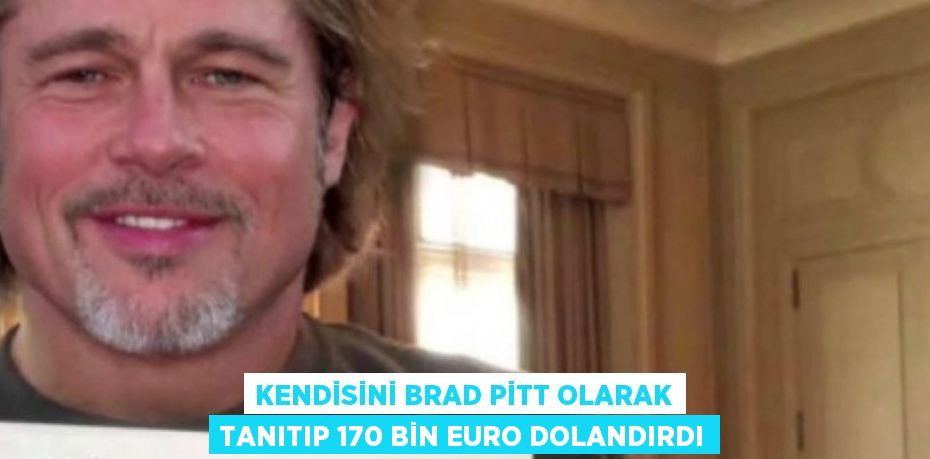 KENDİSİNİ BRAD PİTT OLARAK TANITIP 170 BİN EURO DOLANDIRDI