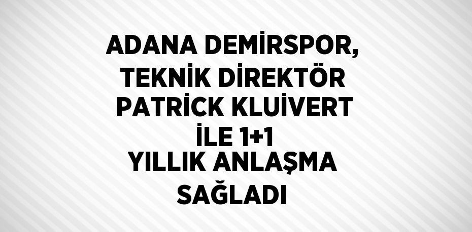 ADANA DEMİRSPOR, TEKNİK DİREKTÖR PATRİCK KLUİVERT İLE 1+1 YILLIK ANLAŞMA SAĞLADI