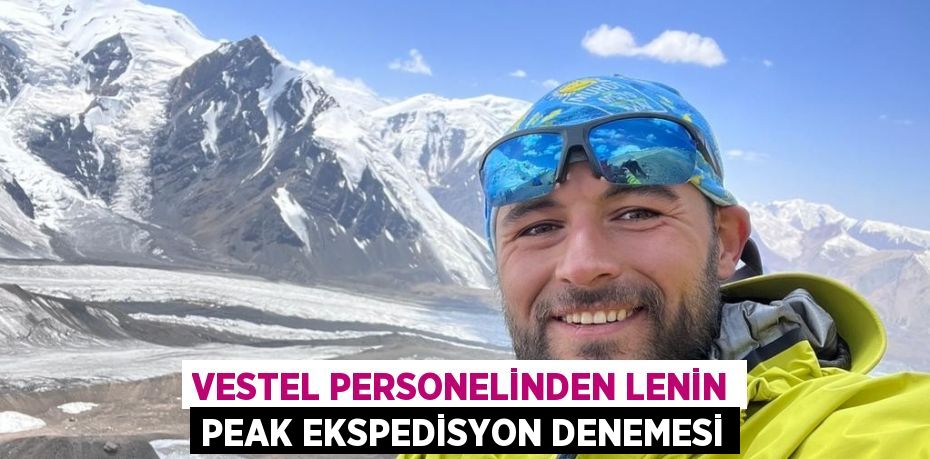 VESTEL PERSONELİNDEN LENİN PEAK EKSPEDİSYON DENEMESİ