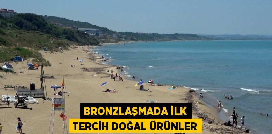 BRONZLAŞMADA İLK TERCİH DOĞAL ÜRÜNLER