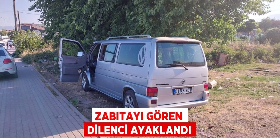 Zabıtayı gören dilenci ayaklandı