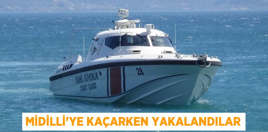 MİDİLLİ’YE KAÇARKEN YAKALANDILAR