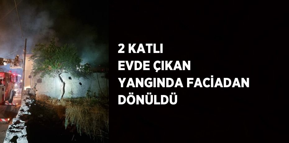 2 KATLI EVDE ÇIKAN YANGINDA FACİADAN DÖNÜLDÜ