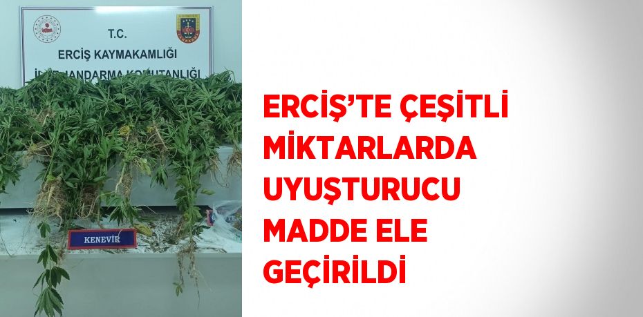 ERCİŞ’TE ÇEŞİTLİ MİKTARLARDA UYUŞTURUCU MADDE ELE GEÇİRİLDİ