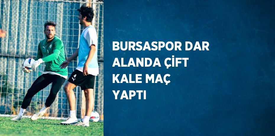 BURSASPOR DAR ALANDA ÇİFT KALE MAÇ YAPTI