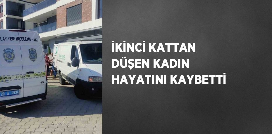 İKİNCİ KATTAN DÜŞEN KADIN HAYATINI KAYBETTİ