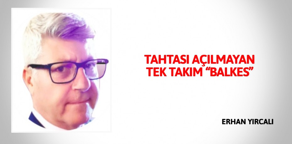 TAHTASI AÇILMAYAN TEK TAKIM  “BALKES”