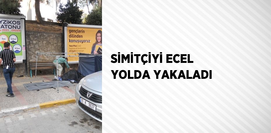 SİMİTÇİYİ ECEL YOLDA YAKALADI