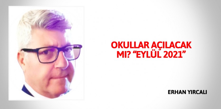 OKULLAR AÇILACAK MI?  “EYLÜL 2021”