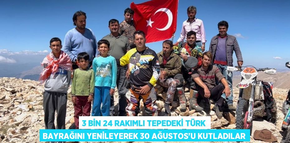 3 bin 24 rakımlı tepedeki Türk bayrağını yenileyerek 30 Ağustos’u kutladılar
