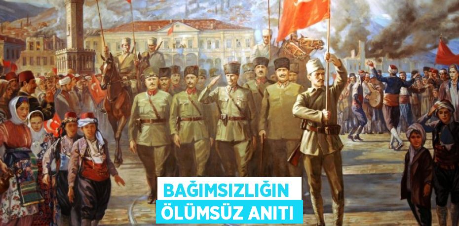 BAĞIMSIZLIĞIN  ÖLÜMSÜZ ANITI