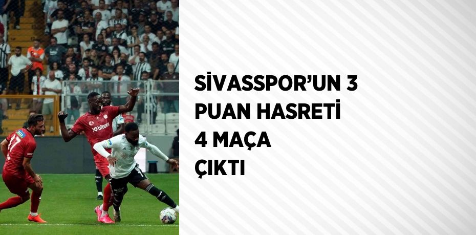 SİVASSPOR’UN 3 PUAN HASRETİ 4 MAÇA ÇIKTI