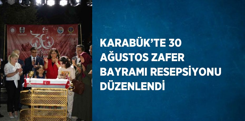 KARABÜK’TE 30 AĞUSTOS ZAFER BAYRAMI RESEPSİYONU DÜZENLENDİ