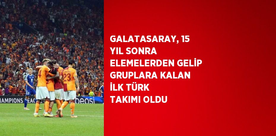 GALATASARAY, 15 YIL SONRA ELEMELERDEN GELİP GRUPLARA KALAN İLK TÜRK TAKIMI OLDU